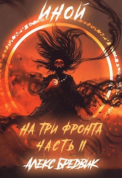 Иной. На три фронта 2 (СИ) - Бредвик Алекс - Читать | Читать онлайн | Читаемые книги читать онлайн бесплатно | booksread-online.com