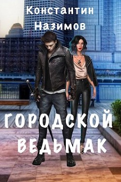 Городской ведьмак (СИ) - Назимов Константин Геннадьевич - Читать 📖 Читать онлайн 👀 Читаемые книги читать онлайн бесплатно 🔥 booksread-online.com