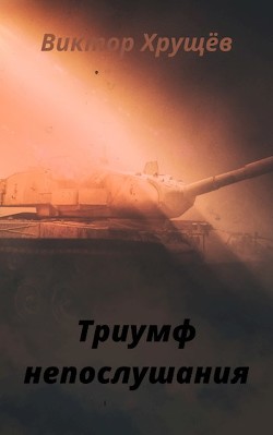 Триумф непослушания (СИ) - Хрущёв Виктор - Читать 📖 Читать онлайн 👀 Читаемые книги читать онлайн бесплатно 🔥 booksread-online.com