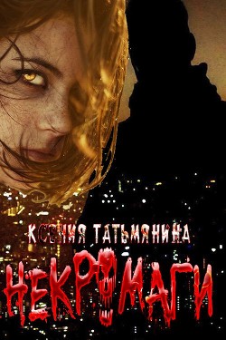 Некромаги (СИ) - Татьмянина Ксения Анатольевна - Читать Читать онлайн Читаемые книги читать онлайн бесплатно booksread-online.com