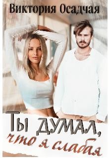 Ты думал, что я слабая... (СИ) - Осадчая Виктория - Читать 📖 Читать онлайн 👀 Читаемые книги читать онлайн бесплатно 🔥 booksread-online.com
