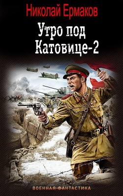 Утро под Катовице-2 (СИ) - Ермаков Николай Александрович - Читать | Читать онлайн | Читаемые книги читать онлайн бесплатно | booksread-online.com