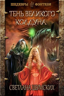 Тень великого колдуна (СИ) - Шумских Светлана Геннадьевна - Читать | Читать онлайн | Читаемые книги читать онлайн бесплатно | booksread-online.com