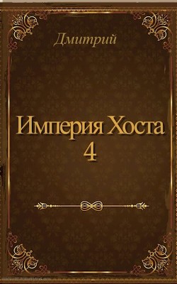 Империя Хоста 4 (СИ) - "Дмитрий" - Читать 📖 Читать онлайн 👀 Читаемые книги читать онлайн бесплатно 🔥 booksread-online.com