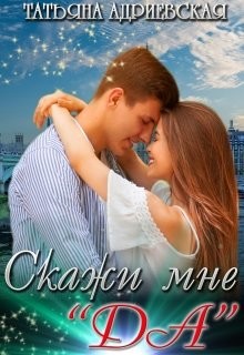 Скажи мне "Да" (СИ) - Адриевская Татьяна - Читать 📖 Читать онлайн 👀 Читаемые книги читать онлайн бесплатно 🔥 booksread-online.com