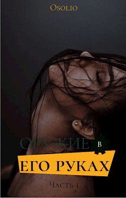 Оружие в его руках (СИ) - "Osolio" - Читать 📖 Читать онлайн 👀 Читаемые книги читать онлайн бесплатно 🔥 booksread-online.com