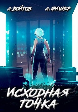 Исходная точка (СИ) - Войтов Антон - Читать 📖 Читать онлайн 👀 Читаемые книги читать онлайн бесплатно 🔥 booksread-online.com