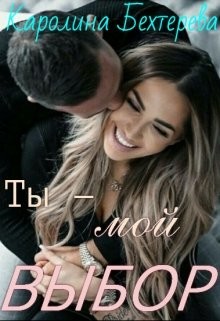 Ты - мой выбор! (СИ) - Бехтерева Каролина - Читать Читать онлайн Читаемые книги читать онлайн бесплатно booksread-online.com