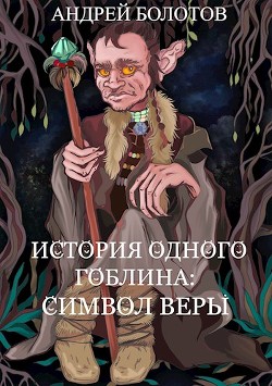 История одного гоблина: Символ веры (СИ) - Болотов Андрей Тимофеевич - Читать 📖 Читать онлайн 👀 Читаемые книги читать онлайн бесплатно 🔥 booksread-online.com