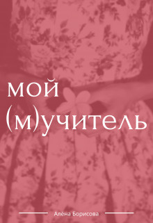 Мой (м)учитель (СИ) - Борисова Алёна - Читать 📖 Читать онлайн 👀 Читаемые книги читать онлайн бесплатно 🔥 booksread-online.com