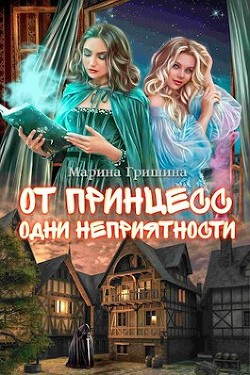 От принцесс одни неприятности (СИ) - Гришина Марина - Читать Читать онлайн Читаемые книги читать онлайн бесплатно booksread-online.com