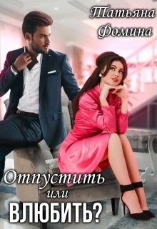 Отпустить или влюбить? (СИ) - Фомина Татьяна - Читать | Читать онлайн | Читаемые книги читать онлайн бесплатно | booksread-online.com