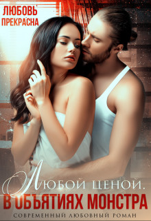В объятиях монстра. Любой ценой (СИ) - Прекрасна Любовь - Читать | Читать онлайн | Читаемые книги читать онлайн бесплатно | booksread-online.com