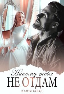 Никому тебя не отдам (СИ) - Бонд Юлия - Читать 📖 Читать онлайн 👀 Читаемые книги читать онлайн бесплатно 🔥 booksread-online.com