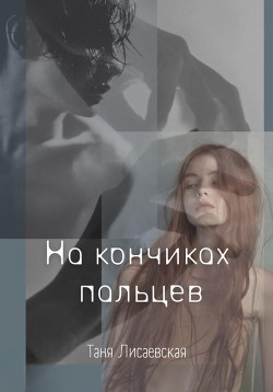 На кончиках пальцев (СИ) - Лисаевская Таня - Читать Читать онлайн Читаемые книги читать онлайн бесплатно booksread-online.com