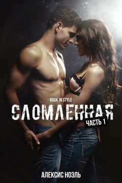 Сломленная. Часть 1 (ЛП) - Ноэль Алексис - Читать Читать онлайн Читаемые книги читать онлайн бесплатно booksread-online.com