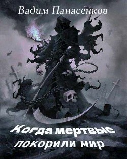 Когда мертвые покорили мир (СИ) - Панасенков Вадим - Читать | Читать онлайн | Читаемые книги читать онлайн бесплатно | booksread-online.com