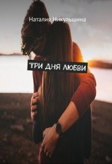 Три дня любви (СИ) - Никульшина Наталия Юрьевна - Читать | Читать онлайн | Читаемые книги читать онлайн бесплатно | booksread-online.com