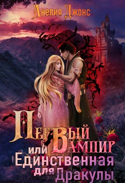 Первый вампир или Единственная для Дракулы (СИ) - Джонс Анелия - Читать 📖 Читать онлайн 👀 Читаемые книги читать онлайн бесплатно 🔥 booksread-online.com