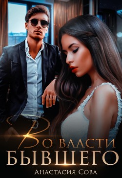 Во власти бывшего (СИ) - Сова Анастасия - Читать 📖 Читать онлайн 👀 Читаемые книги читать онлайн бесплатно 🔥 booksread-online.com