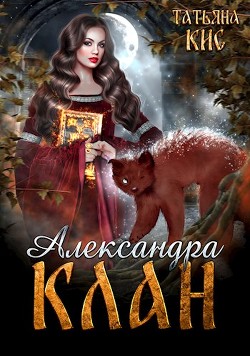 Александра. Клан (СИ) - Кис Татьяна - Читать Читать онлайн Читаемые книги читать онлайн бесплатно booksread-online.com