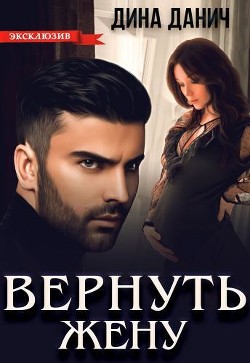 Вернуть жену (СИ) - Данич Дина - Читать 📖 Читать онлайн 👀 Читаемые книги читать онлайн бесплатно 🔥 booksread-online.com