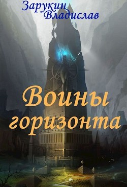 Воины Горизонта (СИ) - Зарукин Владислав Николаевич - Читать 📖 Читать онлайн 👀 Читаемые книги читать онлайн бесплатно 🔥 booksread-online.com