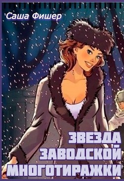 Звезда заводской многотиражки (СИ) - Фишер Саша - Читать 📖 Читать онлайн 👀 Читаемые книги читать онлайн бесплатно 🔥 booksread-online.com