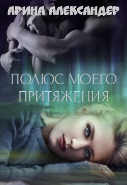Полюс моего притяжения (СИ) - Александер Арина - Читать 📖 Читать онлайн 👀 Читаемые книги читать онлайн бесплатно 🔥 booksread-online.com