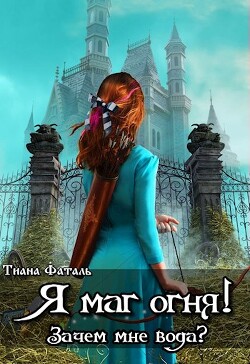 Я маг огня! Зачем мне вода? (СИ) - Фаталь Тиана - Читать | Читать онлайн | Читаемые книги читать онлайн бесплатно | booksread-online.com
