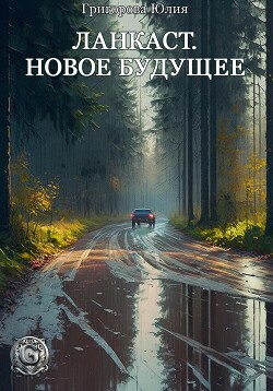 Ланкаст. Новое будущее (СИ) - Григорова Юлия - Читать 📖 Читать онлайн 👀 Читаемые книги читать онлайн бесплатно 🔥 booksread-online.com