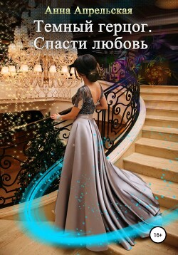 Темный герцог. Спасти любовь (СИ) - Апрельская Анна - Читать Читать онлайн Читаемые книги читать онлайн бесплатно booksread-online.com