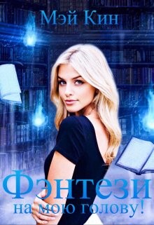Фэнтези на мою голову! (СИ) - Кин Мэй - Читать 📖 Читать онлайн 👀 Читаемые книги читать онлайн бесплатно 🔥 booksread-online.com