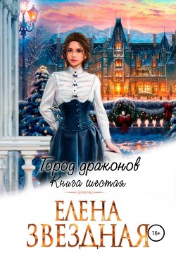 Город драконов. Книга шестая - Елена Звездная (СИ) - Звездная Елена - Читать 📖 Читать онлайн 👀 Читаемые книги читать онлайн бесплатно 🔥 booksread-online.com