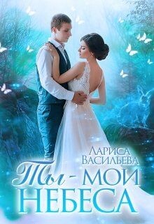 Ты - мои небеса (СИ) - Васильева Лариса Николаевна - Читать | Читать онлайн | Читаемые книги читать онлайн бесплатно | booksread-online.com