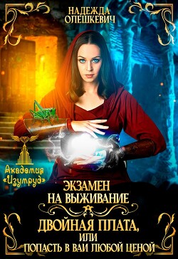 Экзамен на выживание. Двойная плата, или Попасть в ВАИ любой ценой (СИ) - Олешкевич Надежда "AlicKa" - Читать Читать онлайн Читаемые книги читать онлайн бесплатно booksread-online.com