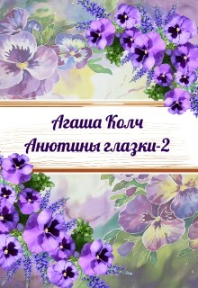 Анютины глазки 2 (СИ) - Колч Агаша - Читать | Читать онлайн | Читаемые книги читать онлайн бесплатно | booksread-online.com