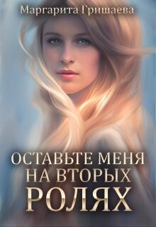 Оставьте меня на вторых ролях! (СИ) - Гришаева Маргарита Александровна - Читать 📖 Читать онлайн 👀 Читаемые книги читать онлайн бесплатно 🔥 booksread-online.com