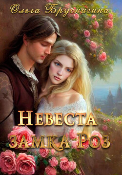 Невеста замка роз (СИ) - Бруснигина Ольга - Читать Читать онлайн Читаемые книги читать онлайн бесплатно booksread-online.com