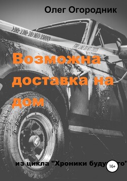 Хроники будущего. Возможна доставка на дом - Огородник Олег - Читать 📖 Читать онлайн 👀 Читаемые книги читать онлайн бесплатно 🔥 booksread-online.com