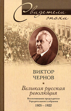 Великая русская революция. Воспоминания председателя Учредительного собрания. 1905-1920 - Чернов Виктор Михайлович - Читать 📖 Читать онлайн 👀 Читаемые книги читать онлайн бесплатно 🔥 booksread-online.com