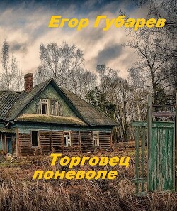 Торговец поневоле (СИ) - Губарев Егор - Читать 📖 Читать онлайн 👀 Читаемые книги читать онлайн бесплатно 🔥 booksread-online.com