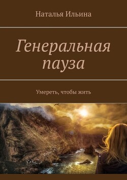 Генеральная пауза. Умереть, чтобы жить - Ильина Наталья Леонидовна - Читать 📖 Читать онлайн 👀 Читаемые книги читать онлайн бесплатно 🔥 booksread-online.com