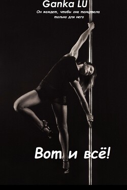 Вот и всё! (СИ) - LU Ganka - Читать Читать онлайн Читаемые книги читать онлайн бесплатно booksread-online.com