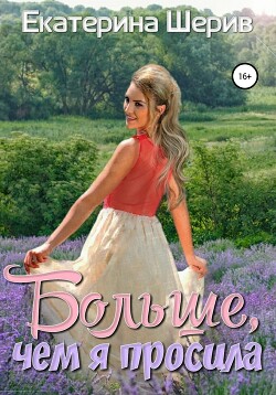 Больше, чем я просила (СИ) - Шерив Екатерина - Читать 📖 Читать онлайн 👀 Читаемые книги читать онлайн бесплатно booksread-online.com