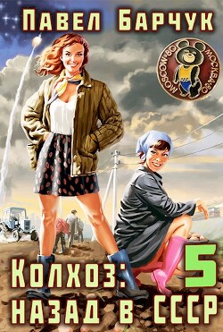Колхоз: Назад в СССР 5 (СИ) - Барчук Павел - Читать 📖 Читать онлайн 👀 Читаемые книги читать онлайн бесплатно 🔥 booksread-online.com