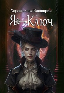 Я - ключ (СИ) - Хорошилова Виктория - Читать 📖 Читать онлайн 👀 Читаемые книги читать онлайн бесплатно 🔥 booksread-online.com