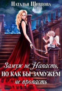 Замуж не Напасть, Но как бы Замужем не пропасть (СИ) - Шевцова Наталья - Читать | Читать онлайн | Читаемые книги читать онлайн бесплатно | booksread-online.com