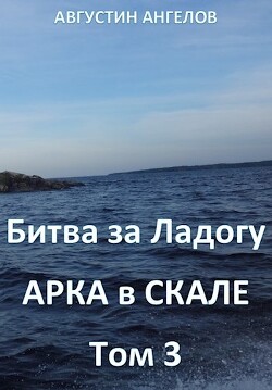 Битва за Ладогу. Арка в скале. Том 3 (СИ) - Ангелов Августин - Читать 📖 Читать онлайн 👀 Читаемые книги читать онлайн бесплатно 🔥 booksread-online.com