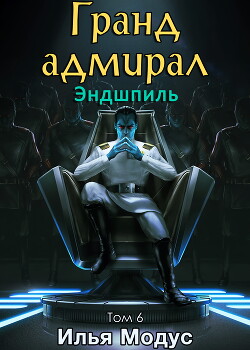 Гранд-адмирал. Том шестой. Часть 2 (СИ) - Модус Илья Сергеевич - Читать | Читать онлайн | Читаемые книги читать онлайн бесплатно | booksread-online.com